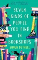 Seven Kinds of People You Find in Bookshops by Shaun Bythell 