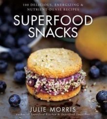 Superfood Snacks : 100 Delicious, Energizing & Nutrient-Dense Recipes by Ju