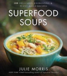 Superfood Soups : 100 Delicious, Energizing & Plant-based Recipes by Julie Morris