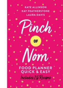 Pinch of Nom Food Planner: Quick & Easy by Kay Featherstone, Kate Allinson & Laura Davis