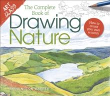 Art Class: The Complete Book of Drawing Nature : How to Create Your Own Artwork by Barrington Barber