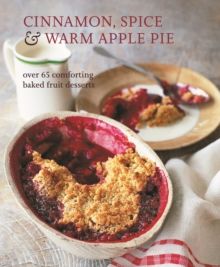 Cinnamon, Spice & Warm Apple Pie : Over 65 Comforting Baked Fruit Desserts by Ryland Peters & Small 