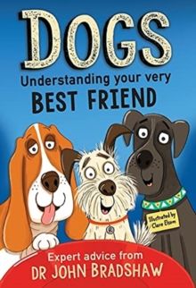 Dogs: Understanding Your Very Best Friend by Dr John Bradshaw