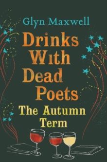 Drinks With Dead Poets : The Autumn Term by Glyn Maxwell