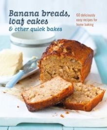Banana breads, loaf cakes & other quick bakes : 60 Deliciously Easy Recipes