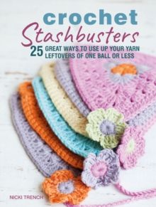Crochet Stashbusters : 25 Great Ways to Use Up Your Yarn Leftovers of One Ball or Less by Nicki Trench