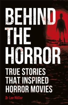 Behind the Horror : True stories that inspired horror movies by Lee Dr Mellor 