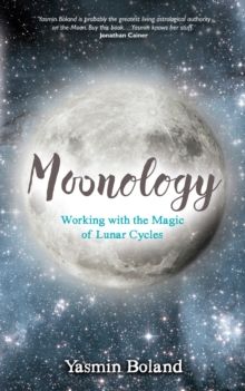 Moonology (TM) : Working with the Magic of Lunar Cycles by Yasmin Boland