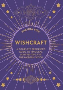 Wishcraft : A Complete Beginner's Guide to Magickal Manifesting for the Mod
