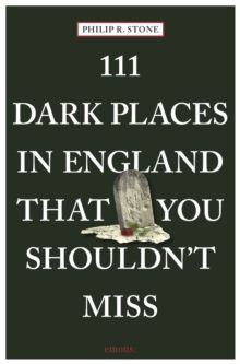 111 Dark Places in England That You Shouldn't Miss by Philip R. Stone
