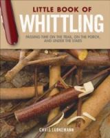 Little Book of Whittling Gift Edition : Passing Time on the Trail, on the Porch, and Under the Stars by Chris Lubkemann 