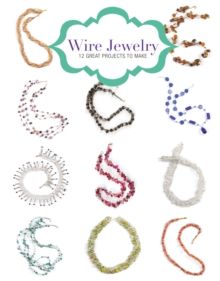 Wire Jewelry: 12 Great Projects to Make by Kath Orsman 