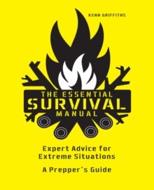 The Essential Survival Manual : Expert Advice for Extreme Situations - A Pr