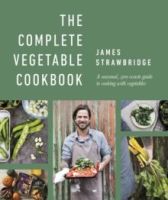 The Complete Vegetable Cookbook : A Seasonal, Zero-waste Guide to Cooking with Vegetables by James Strawbridge