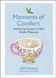 Moments of Comfort : Embracing the Joy in Life's Simple Pleasures by Gill Hasson