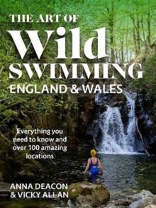 The Art of Wild Swimming: England & Wales by Anna Deacon & Vicky Allan