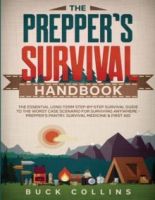 The Prepper's Survival Handbook : The Essential Long-Term Step-By-Step Survival Guide to the Worst Case Scenario for Surviving Anywhere - Prepper's Pa