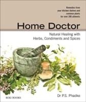 Home Doctor : Natural Healing with Herbs, Condiments and Spices by P.S. Phadke