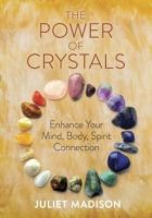 The Power of Crystals : Enhance Your Mind, Body, Spirit Connection by Juliet Madison