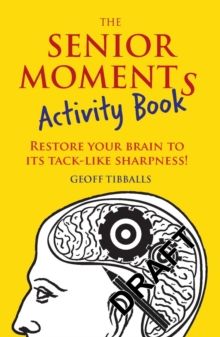 The Senior Moments Activity Book : Restore Your Brain to Its Tack-like Sharpness by Geoff Tibballs