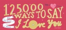 125,000 Ways to Say I Love You : Mix and Match Love Notes by Pia Frey 