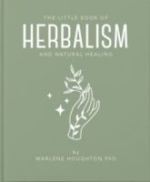 The Little Book of Herbalism and Natural Healing by Marlene Houghton