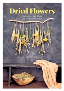 Dried Flowers : Techniques and ideas for the modern home by Morgane Illes