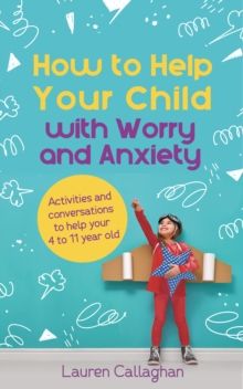 How to Help Your Child with Worry and Anxiety by Lauren Callaghan