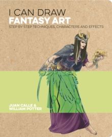 I Can Draw Fantasy Art : Step by step techniques, characters and effects by Juan Calle & William Potter 