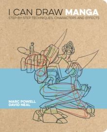 I Can Draw Manga : Step by step techniques, characters and effects by Marc Powell & David Neal