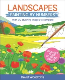 Landscapes Painting by Numbers : With 30 Stunning Images to Complete. Includes Guide to Mixing Paints by David Woodroffe