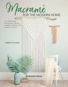 Macrame for the Modern Home : 16 Stunning Projects Using Simple Knots and Natural Dyes by Isabella Strambio