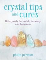 Crystal Tips and Cures : 101 Crystals for Health, Harmony, and Happiness by Philip Permutt