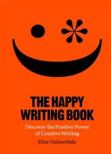 The Happy Writing Book : Discover the Positive Power of Creative Writing by Elise Valmorbida
