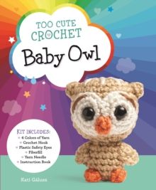 Too Cute Crochet: Baby Owl : Kit Includes: 4 Colors of Yarn, Crochet Hook, Plastic Safety Eyes, Fiberfill, Yarn Needle, Instruction Book by Katalin Ga