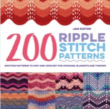200 Ripple Stitch Patterns : Exciting Patterns to Knit and Crochet for Afghans, Blankets and Throws by Jan Eaton