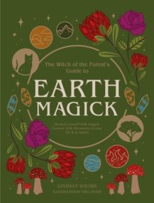 Earth Magick : Ground yourself with magick. Connect with the seasons in your life & in nature by Lindsay Squire