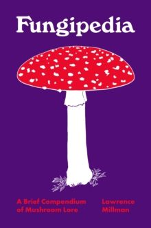 Fungipedia : A Brief Compendium of Mushroom Lore by Lawrence Millman