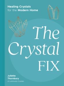 The Crystal Fix : Healing Crystals for the Modern Home by Juliette Thornbur
