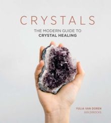 Crystals : The Modern Guide to Crystal Healing by Yulia Van Doren
