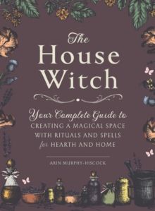 The House Witch  by Arin Murphy-Hiscock