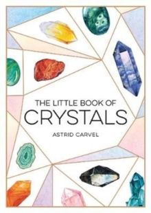 The Little Book of Crystals : A Beginner's Guide to Crystal Healing by Astrid Carvel