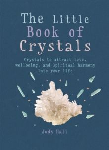 The Little Book of Crystals : Crystals to attract love, wellbeing and spiritual harmony into your life by Judy Hall