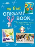 My First Origami Book : 35 Fun Papercrafting Projects for Children Aged 7+