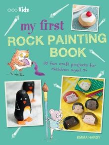 My First Rock Painting Book : 35 Fun Craft Projects for Children Aged 7+