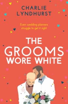 The Grooms Wore White : A joyful, uplifting, funny read that will warm your heart by Charlie Lyndhurst