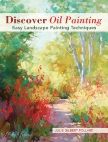 Discover Oil Painting : Easy Landscape Painting Techniques by Julie Gilbert Pollard 