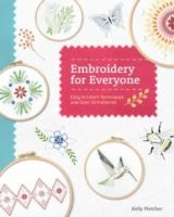 Embroidery for Everyone : Easy to Learn Techniques with 50 Patterns! by Kelly Fletcher