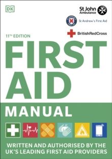 First Aid Manual 11th Edition : Written and Authorised by the UK's Leading First Aid Providers by DK 