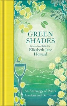 Green Shades : An Anthology of Plants, Gardens and Gardeners by Elizabeth J